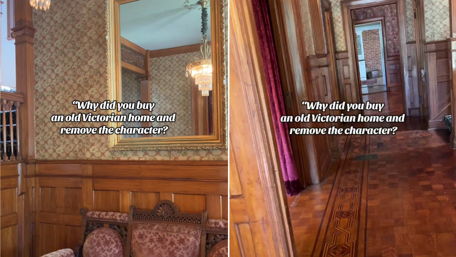 Two frames from the @amy_easley TikTok: left, the wood-paneled parlor with patterned wallpaper, a gilt mirror and an antique settee; right, the hallway with parquet floors, both with the caption Why did you buy an old Victorian home and remove the character